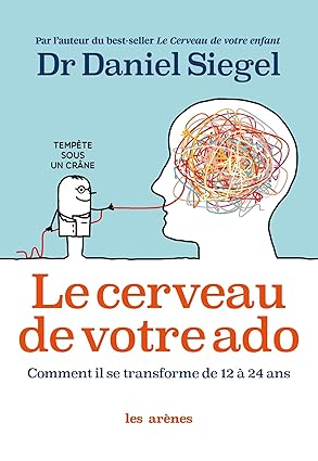 Dr Daniel Siegel - Le cerveau de votre ado