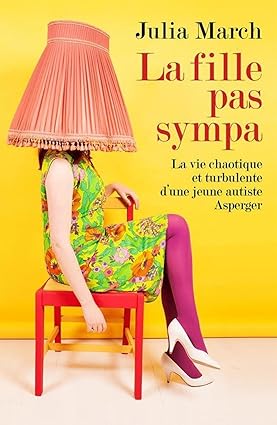 La fille pas sympa de Julia March : La vie chaotique et turbulente d'une jeune autiste Asperger