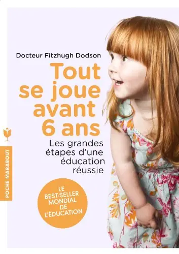 Tout se joue avant 6 ans - Les grandes étapes d'une éducation réussie. Le best-seller mondial de l'éducation